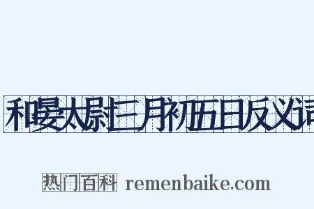 和晏太尉三月初五日反义词是什么意思的图片